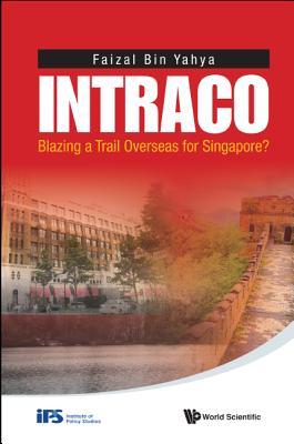 Book cover of Intraco: Blazing a Trail Overseas For Singapore? by Faizal Bin Yahya