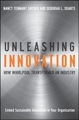 Book cover of Unleashing Innovation: How Whirlpool Transformed An Industry by Nancy Tennant Snyder, Deborah L. Duarte