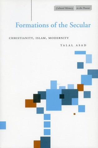 Book cover of Formations Of The Secular: Christianity, Islam, Modernity by Talal Asad