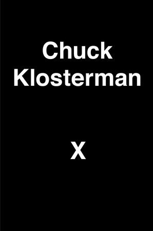Book cover of Chuck Klosterman X: A Highly Specific, Defiantly Incomplete History Of The Early 21st Century by Chuck Klosterman
