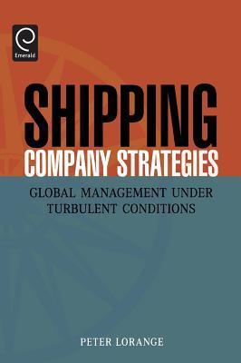 Book cover of Shipping Company Strategies: Global Management Under Turbulent Conditions by Peter Lorange