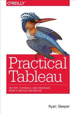 Book cover of Practical Tableau: 100 Tips, Tutorials, And Strategies From A Tableau Zen Master by Ryan Sleeper