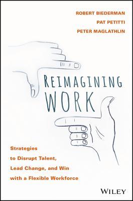 Book cover of ReImagining Work: How To Attract Talent, Lead Change, And Build Your Business In The On-Demand Economy by Rob Biederman, Pat Petitti, Peter Maglathlin