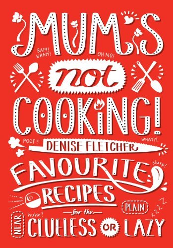 Book cover of Mum's Not Cooking: Favourite Singaporean Recipes For The Near Clueless Or Plain Lazy by Denise Fletcher