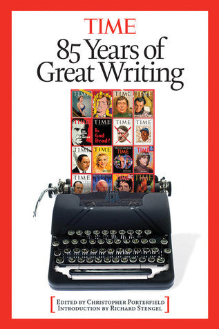 Book cover of Time: 85 Years of Great Writing by Christopher Porterfield (Ed.)