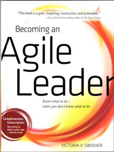 Book cover of Becoming An Agile Leader Know What To Do ... When You Don't Know What To Do by Victoria Swisher