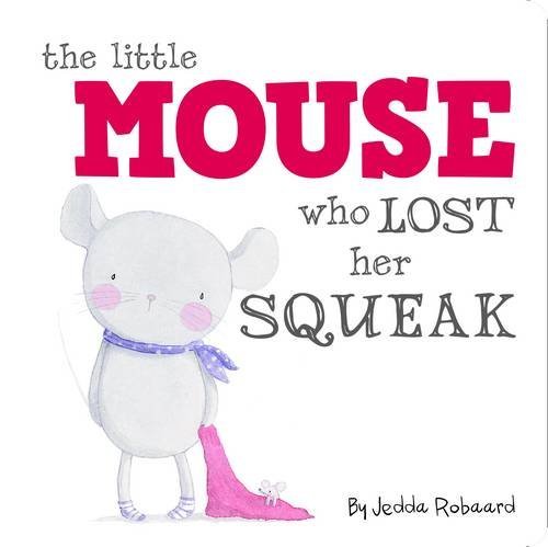 Book cover of Little Mouse Who Lost Her Squeak by Jedda Robaard (Illus.)