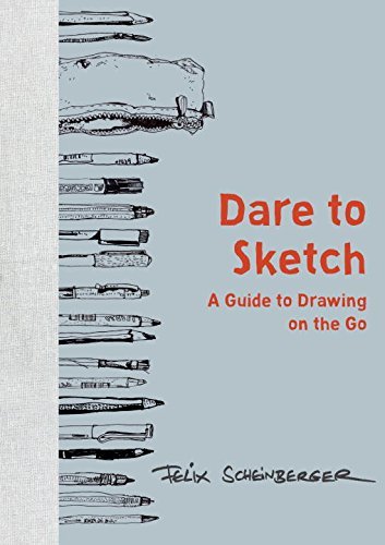 Book cover of Dare To Sketch: A Guide To Drawing On The Go by Felix Scheinberger