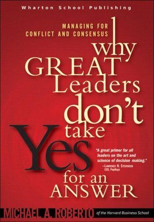 Book cover of Why Great Leaders Don't Take Yes For An Answer: Managing For Conflict And Consensus by Michael A. Roberto
