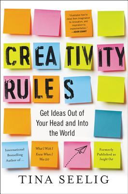 Book cover of Creativity Rules: Get Ideas Out of Your Head and Into the World by Tina Seelig