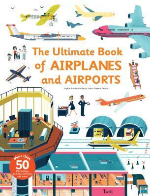 Book cover of The Ultimate Book of Airplanes and Airports by Sophie Bordet-Petillon, Marc-Étienne Peintre (Illus.)