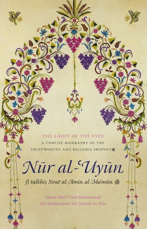 Book cover of The Light of the Eyes A Concise Biography of the Trustworthy and Reliable Prophet - Nur Al-Uyun Fi Talkhis Sirat Al-Amin Al-Ma'mun by Imam Abul Fath Muhammad Ibn Muhammad ibn Sayyid an-Nas, Bilal Patel (Trans.), Mariam Madge Conlan (Ed.)