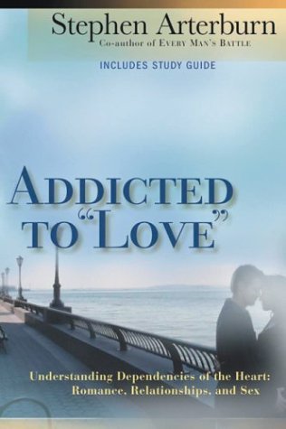 Book cover of Addicted To "Love": Understanding Dependencies Of The Heart : Romance, Relationships, And Sex by Stephen F. Arterburn