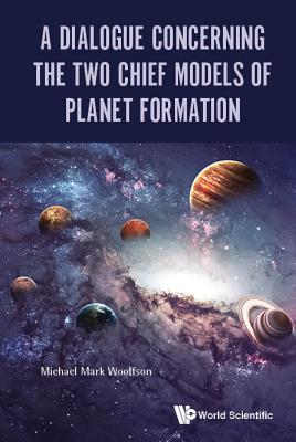 Book cover of Dialogue Concerning The Two Chief Models Of Planet Formation, A by Michael Mark Woolfson