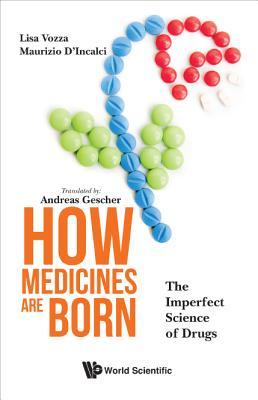 Book cover of How Medicines Are Born: The Imperfect Science of Drugs by Lisa Vozza, Maurizio D'Incalci, Andreas Gescher (Trans.)