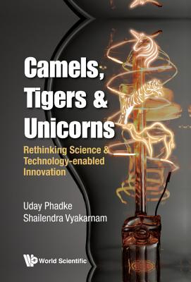 Book cover of Camels, Tigers & Unicorns: Re-Thinking Science And Technology-Enabled Innovation by Uday Phadke, Shailendra Vyakarnam (Contrib.)