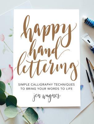 Book cover of Happy Hand Lettering: Simple Calligraphy Techniques to Bring Your Words to Life by Jen Wagner