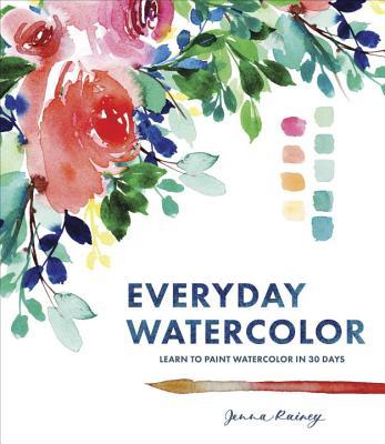 Book cover of Everyday Watercolor: Learn to Paint Watercolor in 30 Days by Jenna Rainey