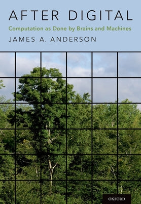 Book cover of After Digital: Computation As Done By Brains And Machines by James A. Anderson
