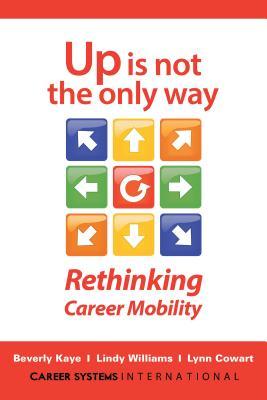Book cover of Up Is Not the Only Way: Rethinking Career Mobility by Beverly Kaye, Lindy Williams, Lynn Cowart