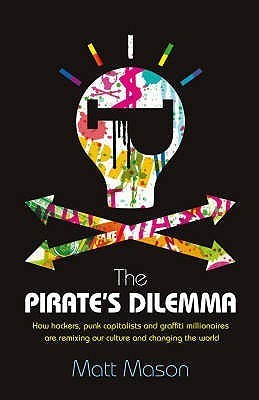 Book cover of The Pirate's Dilemma: How Hackers, Punk Capitalists, Graffiti Millionaires And Other Youth Movements by Matt Mason