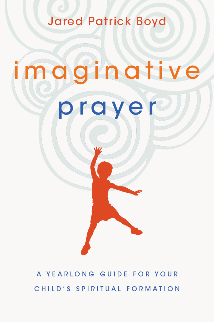 Book cover of Imaginative Prayer: A Yearlong Guide For Your Child's Spiritual Formation by Jared Patrick Boyd