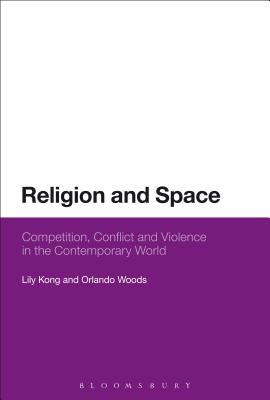 Book cover of Religion and Space: Competition, Conflict and Violence in the Contemporary World by Lily Kong, Orlando Woods