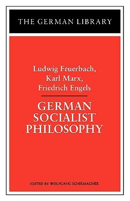 Book cover of German Socialist Philosophy: Ludwig Feuerbach, Karl Marx, Friedrich Engels by Wolfgang Schirmacher (Ed.)