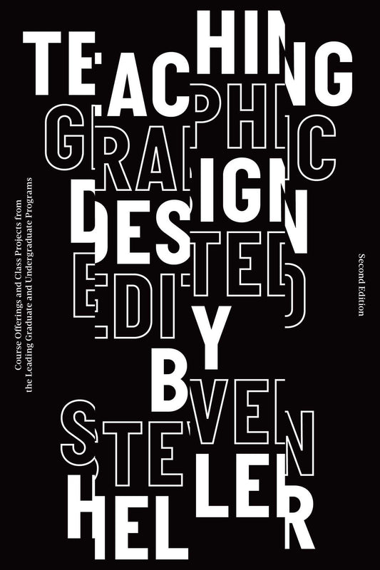 Book cover of Teaching Graphic Design: Course Offerings And Class Projects From The Leading Graduate And Undergraduate Programs by Steven Heller (Ed.)