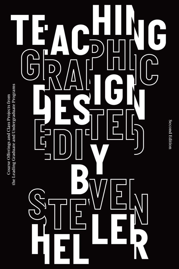 Book cover of Teaching Graphic Design: Course Offerings And Class Projects From The Leading Graduate And Undergraduate Programs by Steven Heller (Ed.)