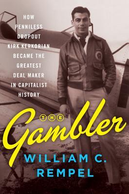 Book cover of The Gambler: How Penniless Dropout Kirk Kerkorian Became the Greatest Deal Maker in Capitalist History by William C. Rempel