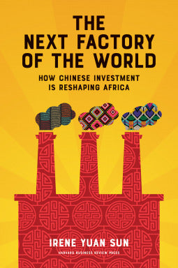 Book cover of The Next Factory of the World: How Chinese Investment Is Reshaping Africa by Irene Yuan Sun