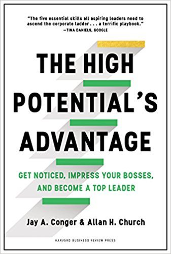 Book cover of The High Potential's Advantage: Get Noticed, Impress Your Bosses, and Become a Top Leader by Jay A. Conger, Allan H. Church