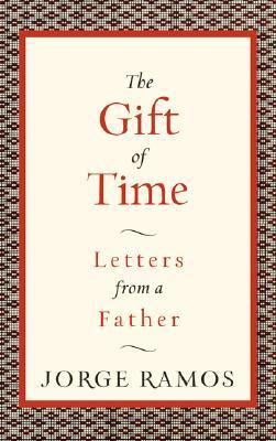 Book cover of The Gift of Time: Letters From a Father by Jorge Ramos