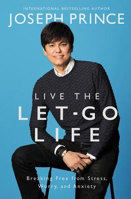 Book cover of Live The Let-Go Life: Breaking Free From Stress, Worry, And Anxiety by Joseph Prince
