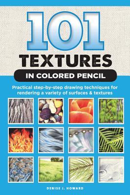 Book cover of 101 Textures In Colored Pencil: Practical Step-By-Step Drawing Techniques For Rendering A Variety Of Surfaces & Textures by Denise J. Howard