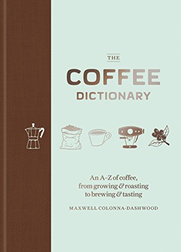 Book cover of Coffee Dictionary: An A Z Of Coffee, From Growing & Roasting To Brewing & Tasting by Maxwell Colonna-Dashwood