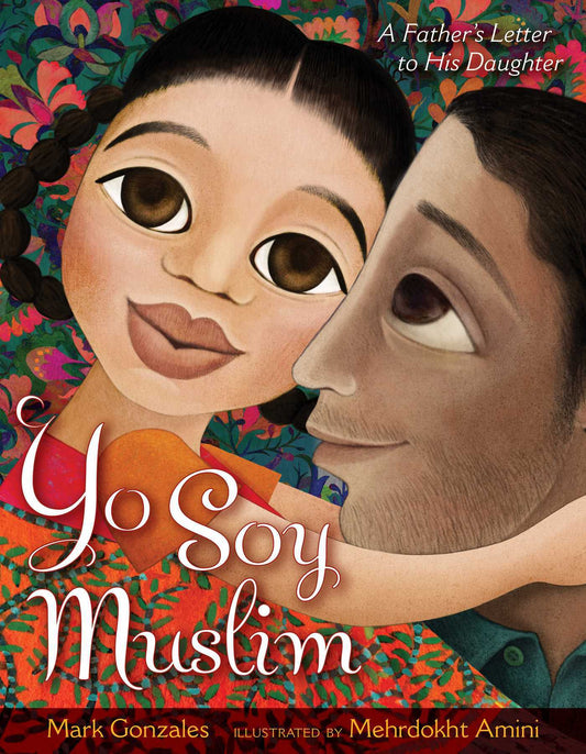 Book cover of Yo Soy Muslim: A Father's Letter To His Daughter by Mark Gonzales, Mehrdokht Amini (Illus.)