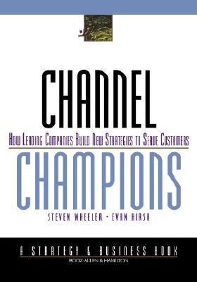 Book cover of Channel Champions: How Leading Companies Build New Strategies To Serve Customers by Steven Wheeler, Evan Hirsh