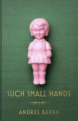 Book cover of Such Small Hands by Andrés Barba, Lisa Dillman (Trans.), Edmund White (Afterword)