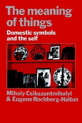 Book cover of The Meaning Of Things: Domestic Symbols And The Self by Mihály Csíkszentmihályi, Eugene Halton