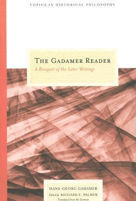 Book cover of The Gadamer Reader: A Bouquet of the Later Writings by Hans-Georg Gadamer, Richard E. Palmer (Ed.)