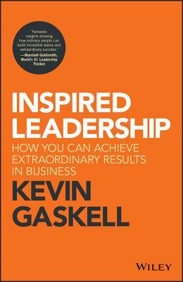 Book cover of Inspired Leadership: How You Can Achieve Extraordinary Results in Business by Kevin Gaskell