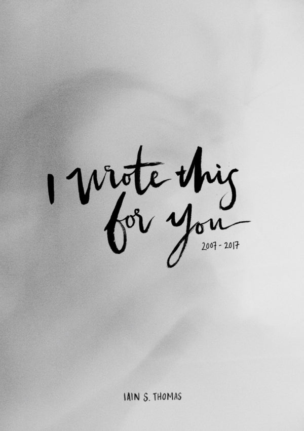 Book cover of I Wrote This For You, 2007-2017 by Iain S. Thomas, Jon Ellis (Photographer), pleasefindthis
