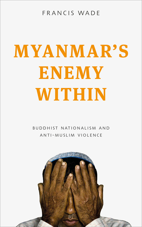 Book cover of Myanmar's Enemy Within: Buddhist Violence And The Making Of A Muslim 'Other' by Francis  Wade