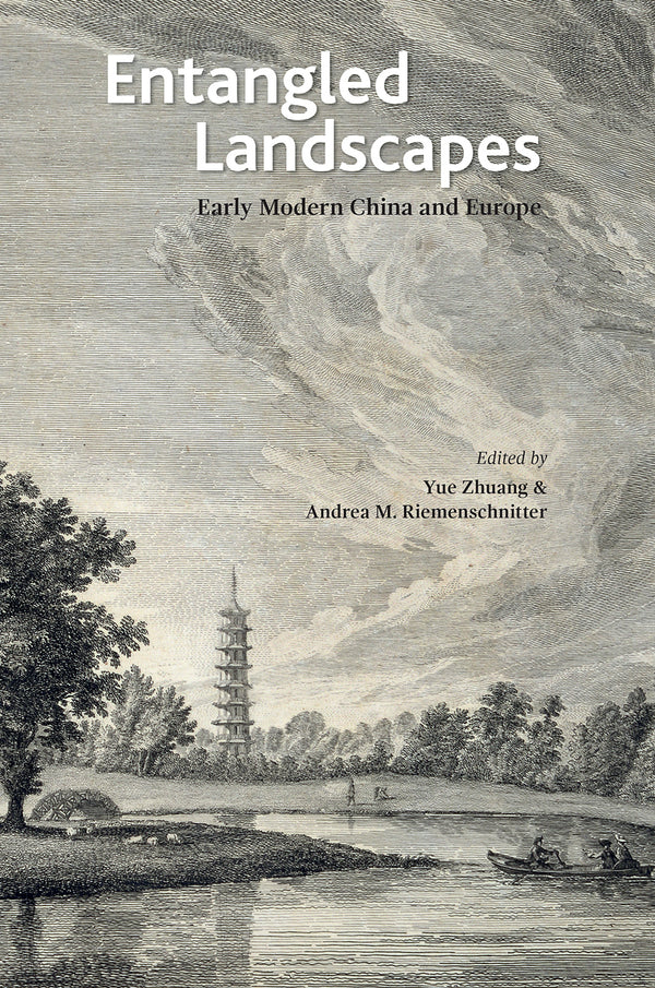 Book cover of Entangled Landscapes: Early Modern China And Europe by Yue Zhuang (Ed.), Andrea M. Riemenschnitter (Ed.)
