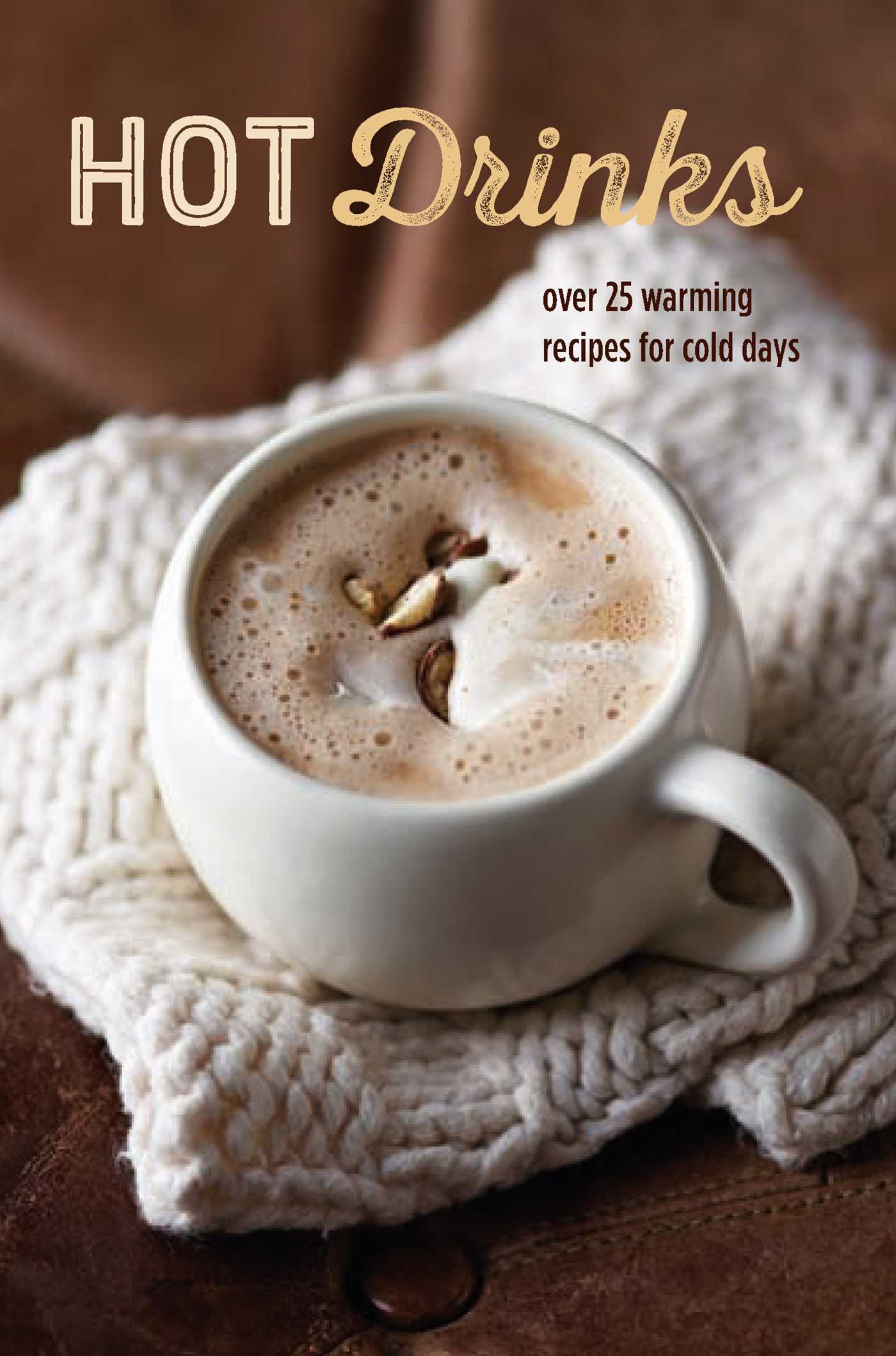 Book cover of Hot Drinks: Over 25 Warming Recipes For Cold Days by Ryland Peters & Small (Compiler)