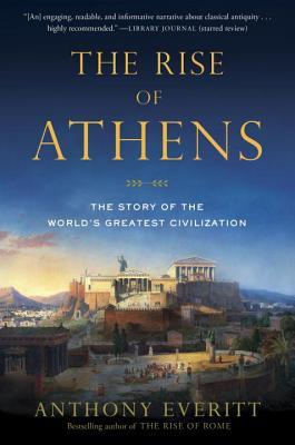 Book cover of The Rise of Athens: The Story of the World's Greatest Civilization by Anthony Everitt