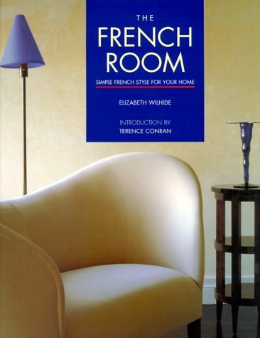 Book cover of The French Room: Simple French Style For Your Home by Elizabeth Wilhide, Terence Conran, Maison de Marie Claire (Photographer)