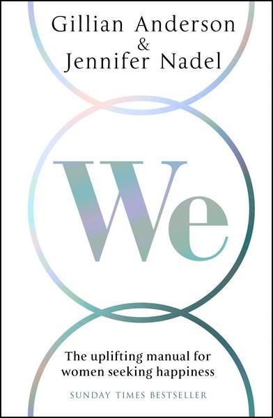 Book cover of We: The Uplifting Manual For Women Seeking Happiness by Gillian Anderson, Jennifer Nadel